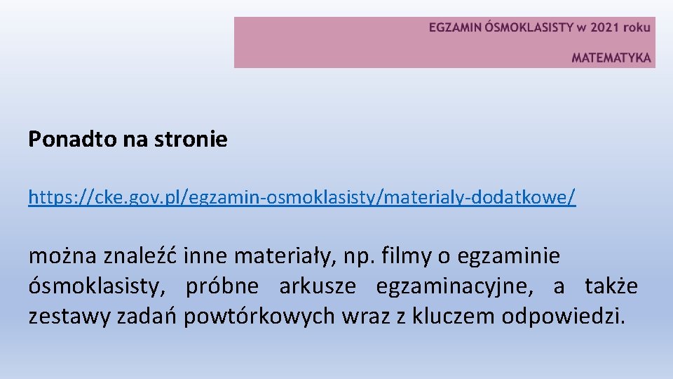 Ponadto na stronie https: //cke. gov. pl/egzamin-osmoklasisty/materialy-dodatkowe/ można znaleźć inne materiały, np. filmy o