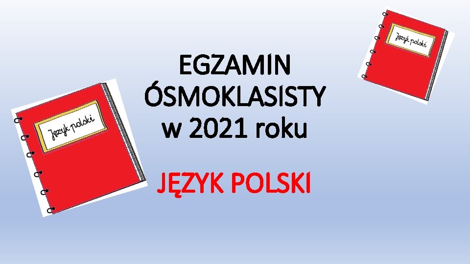 EGZAMIN ÓSMOKLASISTY w 2021 roku JĘZYK POLSKI 