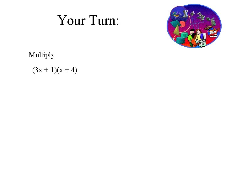 Your Turn: Multiply (3 x + 1)(x + 4) 