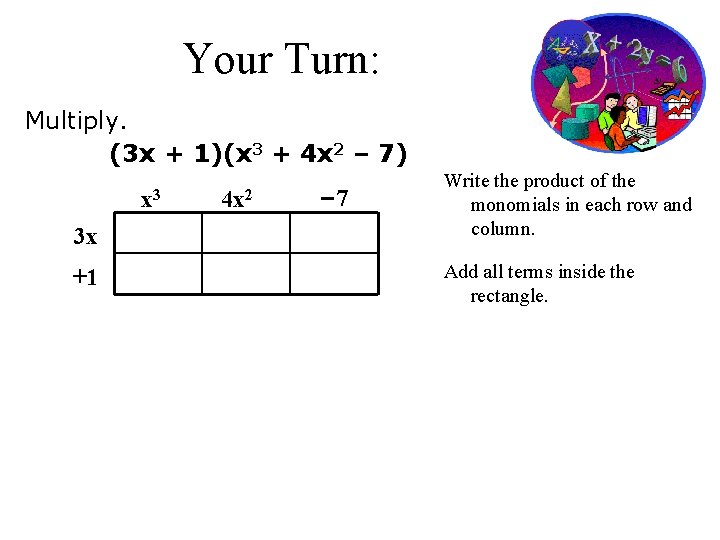 Your Turn: Multiply. (3 x + 1)(x 3 + 4 x 2 – 7)