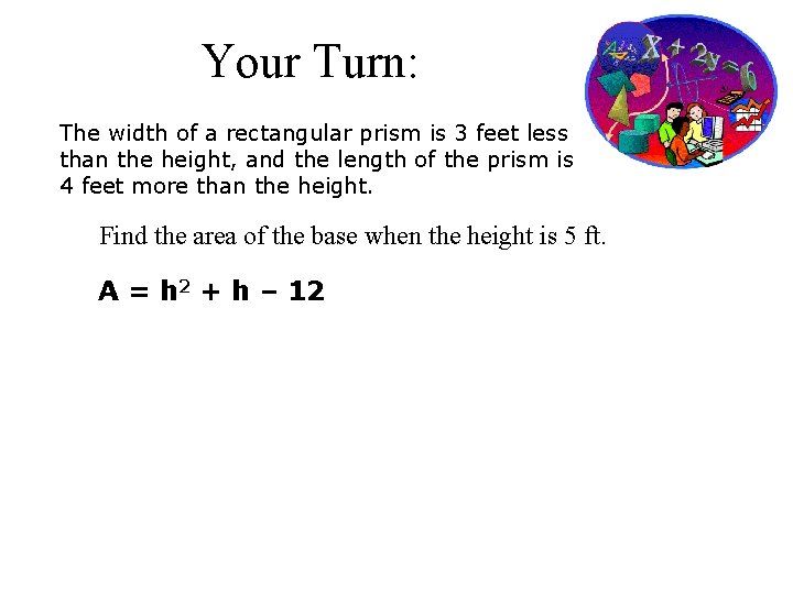 Your Turn: The width of a rectangular prism is 3 feet less than the