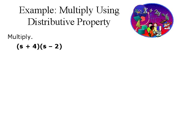Example: Multiply Using Distributive Property Multiply. (s + 4)(s – 2) 