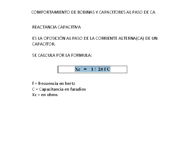 COMPORTAMIENTO DE BOBINAS Y CAPACITORES AL PASO DE CA REACTANCIA CAPACITIVA ES LA OPOSICIÓN