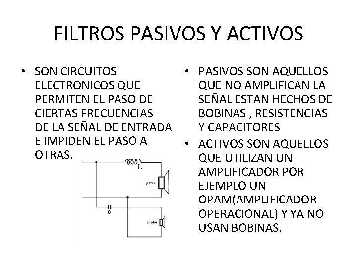 FILTROS PASIVOS Y ACTIVOS • SON CIRCUITOS ELECTRONICOS QUE PERMITEN EL PASO DE CIERTAS