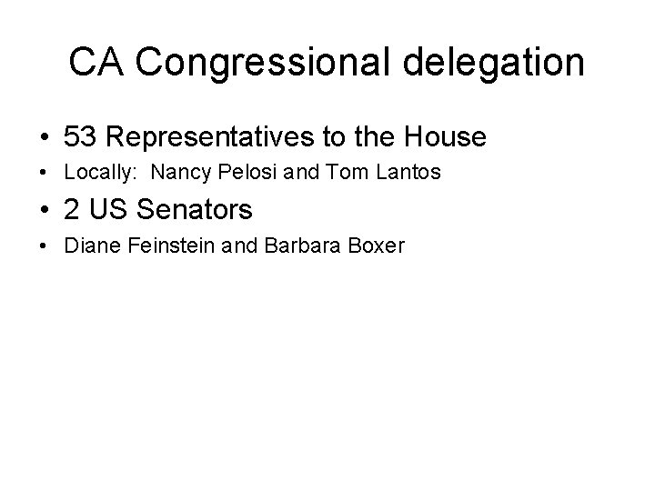CA Congressional delegation • 53 Representatives to the House • Locally: Nancy Pelosi and