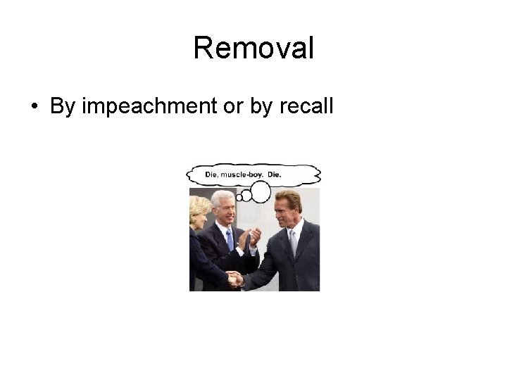 Removal • By impeachment or by recall 