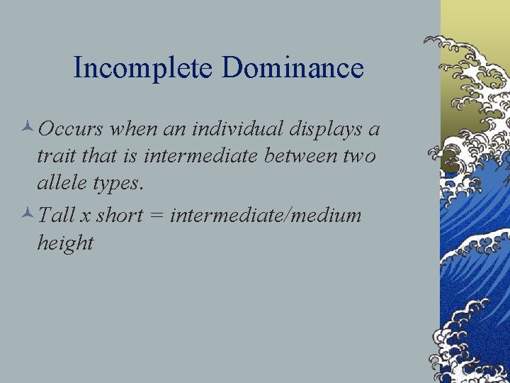 Incomplete Dominance ©Occurs when an individual displays a trait that is intermediate between two