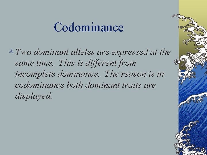 Codominance ©Two dominant alleles are expressed at the same time. This is different from