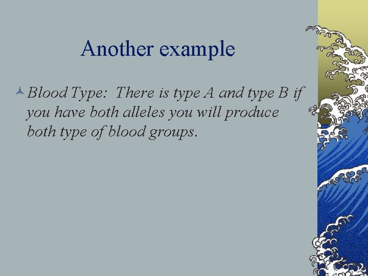 Another example ©Blood Type: There is type A and type B if you have