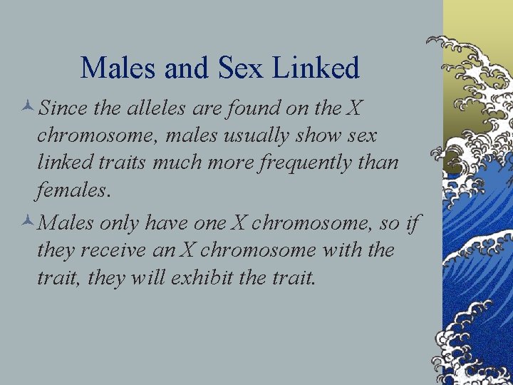 Males and Sex Linked ©Since the alleles are found on the X chromosome, males