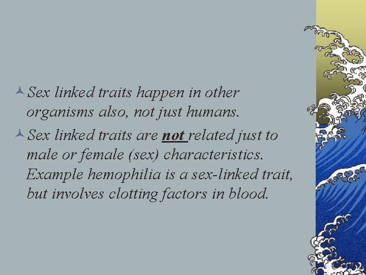 ©Sex linked traits happen in other organisms also, not just humans. ©Sex linked traits