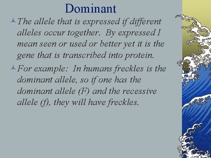 Dominant ©The allele that is expressed if different alleles occur together. By expressed I