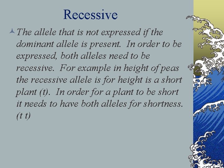 Recessive ©The allele that is not expressed if the dominant allele is present. In
