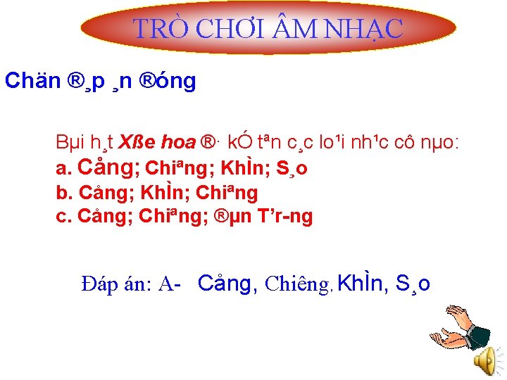 TRÒ CHƠI M NHẠC Chän ®¸p ¸n ®óng Bµi h¸t Xße hoa ®· kÓ