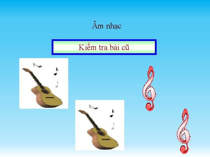  m nhạc Kiểm tra bài cũ 