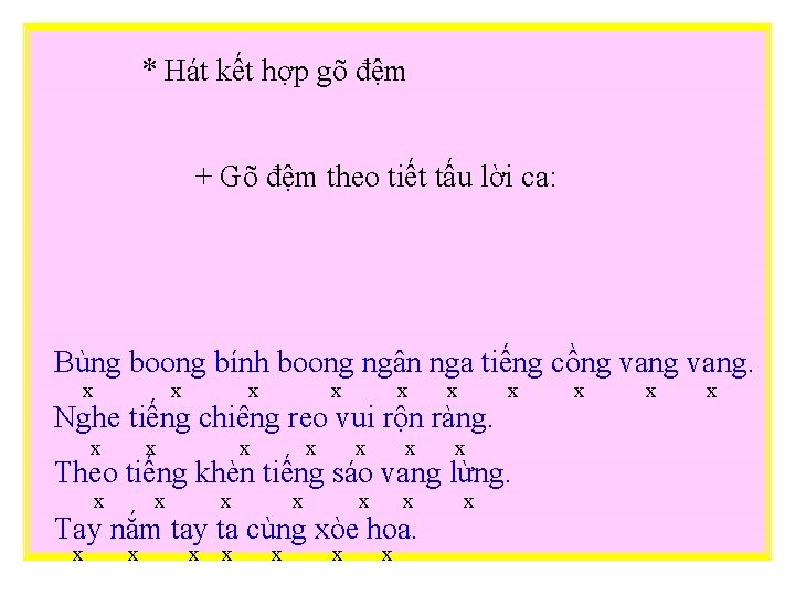 * Hát kết hợp gõ đệm + Gõ đệm theo tiết tấu lời ca: