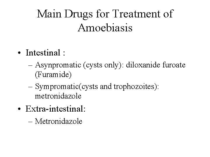 Main Drugs for Treatment of Amoebiasis • Intestinal : – Asynpromatic (cysts only): diloxanide