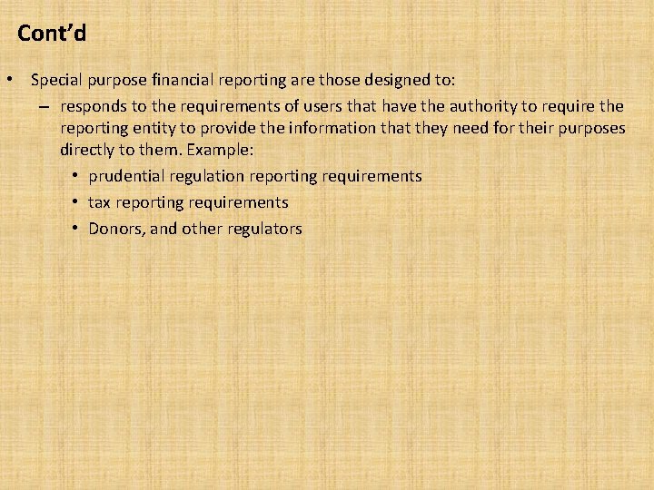 Cont’d • Special purpose financial reporting are those designed to: – responds to the
