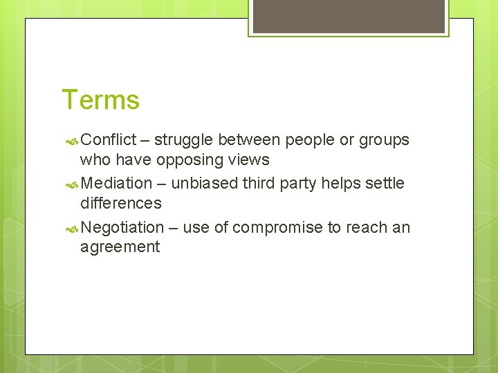 Terms Conflict – struggle between people or groups who have opposing views Mediation –