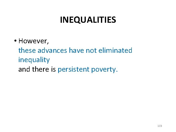 INEQUALITIES • However, these advances have not eliminated inequality and there is persistent poverty.