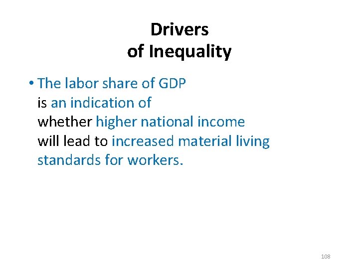 Drivers of Inequality • The labor share of GDP is an indication of whether