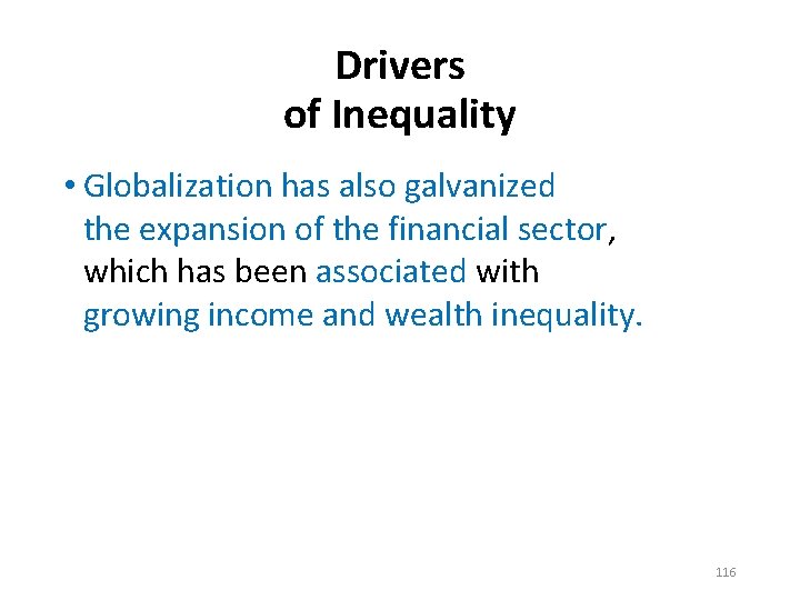 Drivers of Inequality • Globalization has also galvanized the expansion of the financial sector,