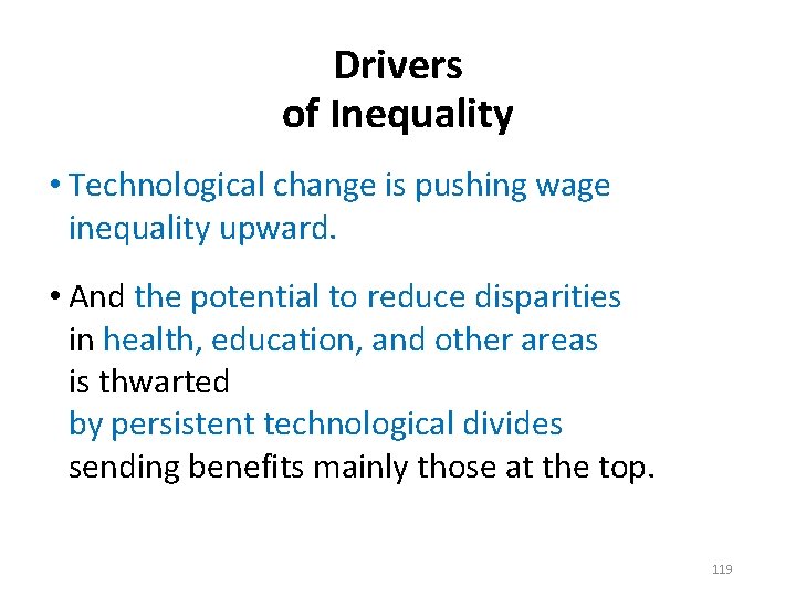 Drivers of Inequality • Technological change is pushing wage inequality upward. • And the