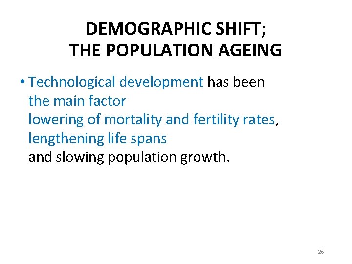 DEMOGRAPHIC SHIFT; THE POPULATION AGEING • Technological development has been the main factor lowering