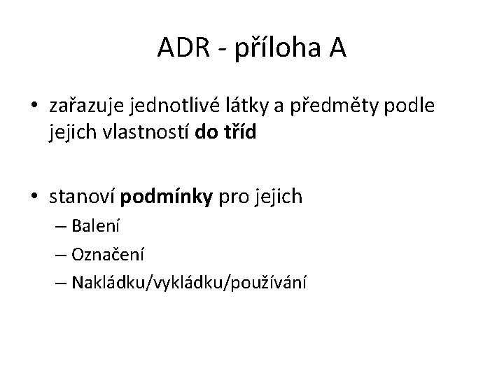 ADR - příloha A • zařazuje jednotlivé látky a předměty podle jejich vlastností do