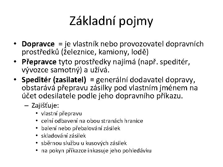 Základní pojmy • Dopravce = je vlastník nebo provozovatel dopravních prostředků (železnice, kamiony, lodě)