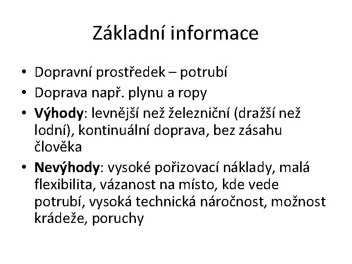 Základní informace • Dopravní prostředek – potrubí • Doprava např. plynu a ropy •