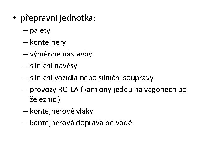  • přepravní jednotka: – palety – kontejnery – výměnné nástavby – silniční návěsy