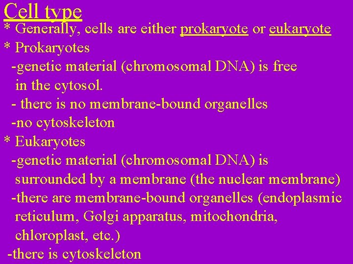 Cell type * Generally, cells are either prokaryote or eukaryote * Prokaryotes -genetic material