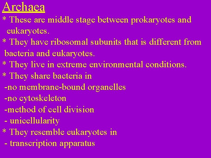 Archaea * These are middle stage between prokaryotes and eukaryotes. * They have ribosomal