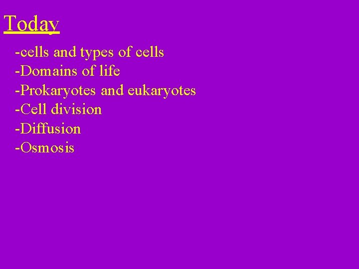 Today -cells and types of cells -Domains of life -Prokaryotes and eukaryotes -Cell division