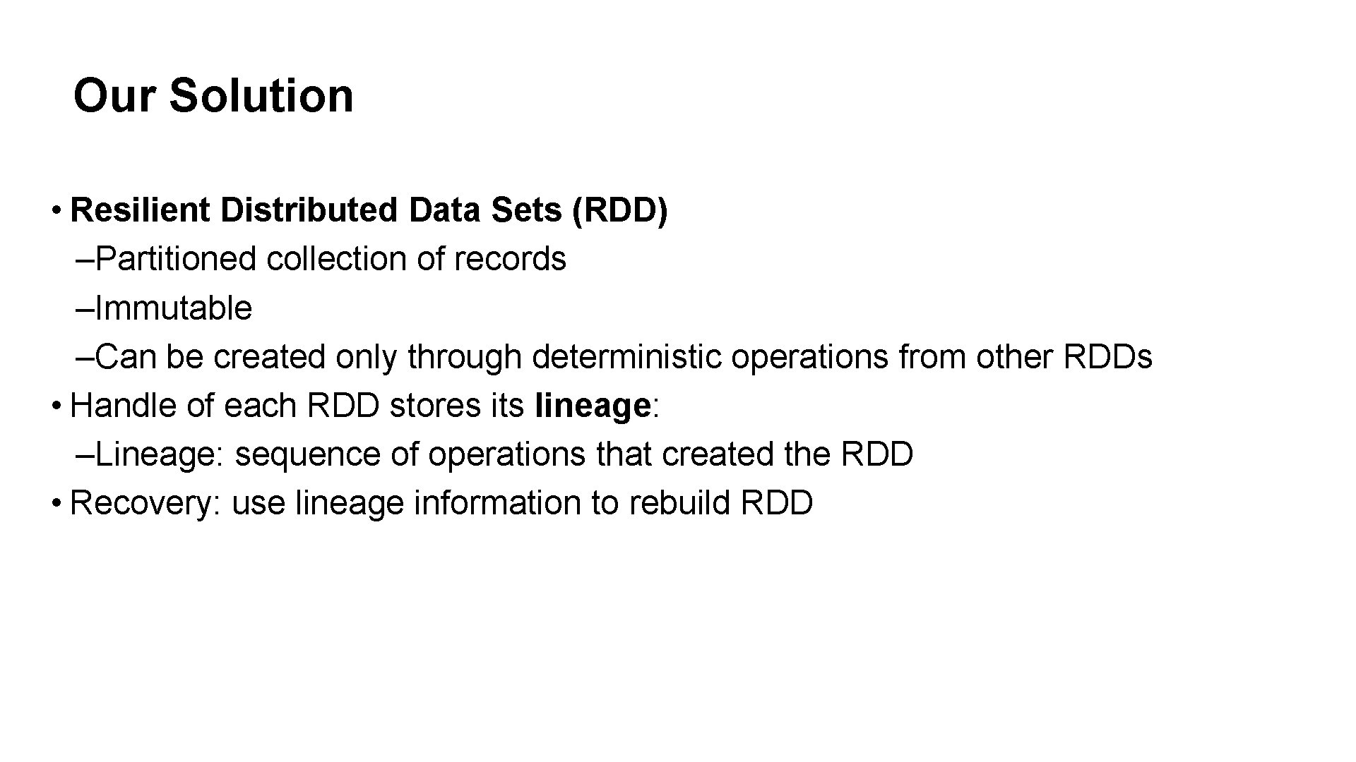 Our Solution • Resilient Distributed Data Sets (RDD) –Partitioned collection of records –Immutable –Can