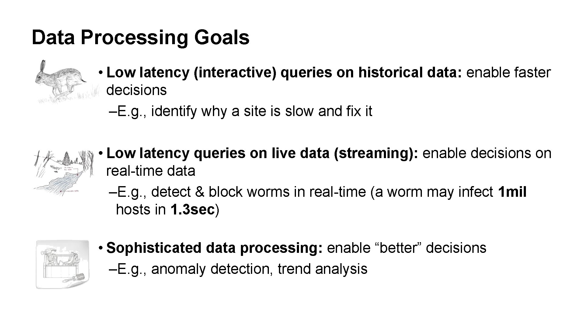 Data Processing Goals • Low latency (interactive) queries on historical data: enable faster decisions