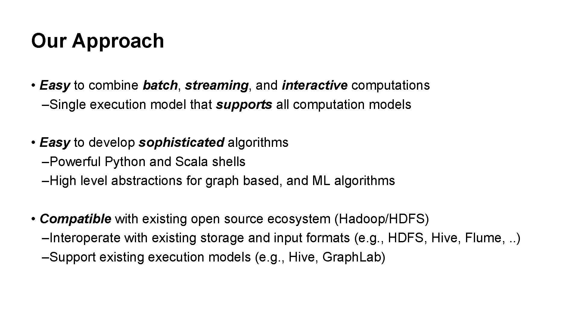 Our Approach • Easy to combine batch, streaming, and interactive computations –Single execution model