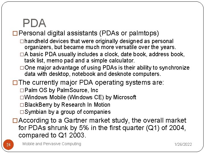 PDA � Personal digital assistants (PDAs or palmtops) �handheld devices that were originally designed