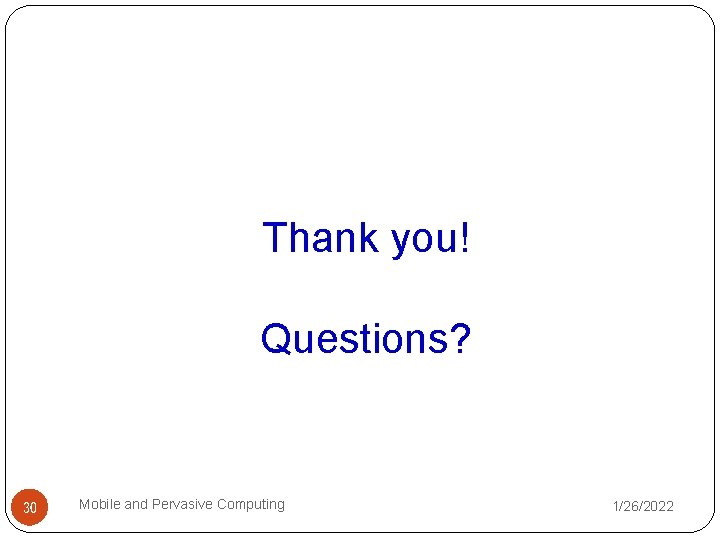 Thank you! Questions? 30 Mobile and Pervasive Computing 1/26/2022 