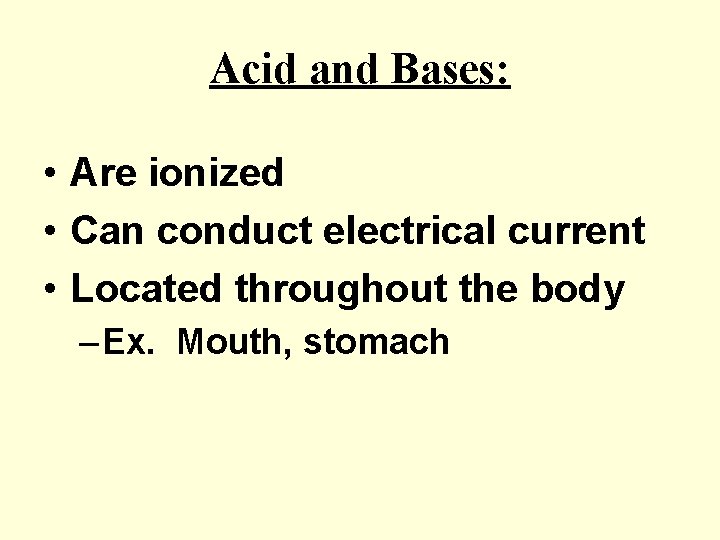 Acid and Bases: • Are ionized • Can conduct electrical current • Located throughout