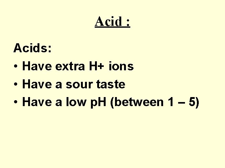 Acid : Acids: • Have extra H+ ions • Have a sour taste •