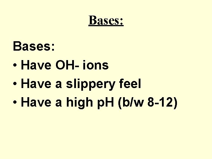 Bases: • Have OH- ions • Have a slippery feel • Have a high