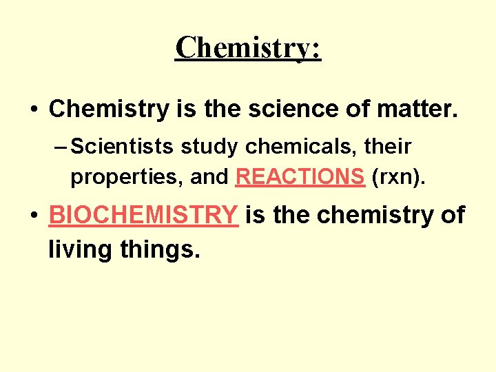 Chemistry: • Chemistry is the science of matter. – Scientists study chemicals, their properties,