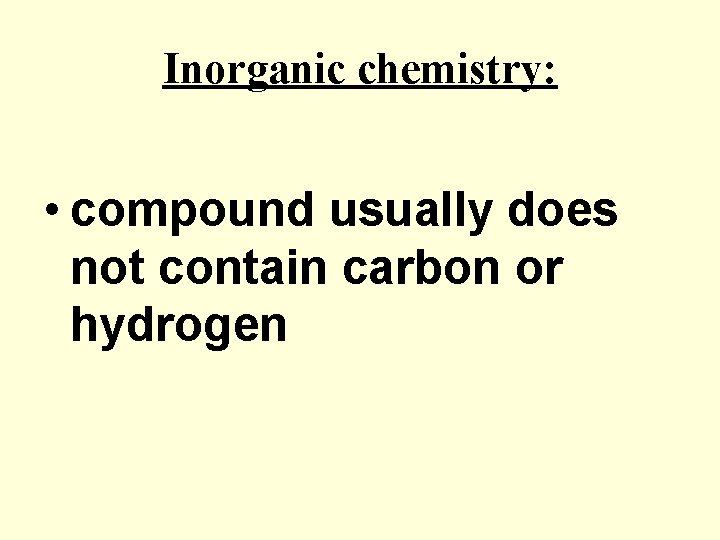 Inorganic chemistry: • compound usually does not contain carbon or hydrogen 