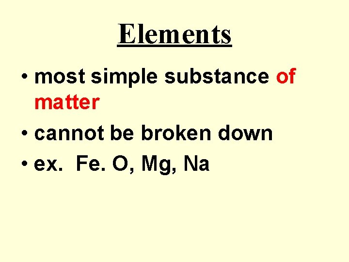 Elements • most simple substance of matter • cannot be broken down • ex.