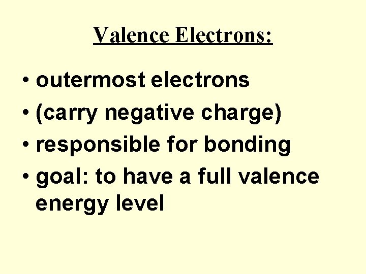 Valence Electrons: • outermost electrons • (carry negative charge) • responsible for bonding •