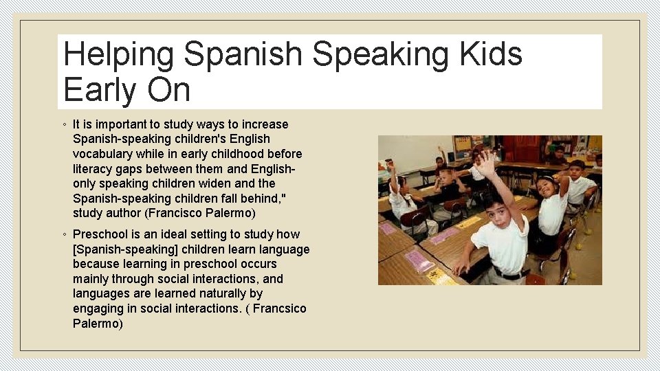 Helping Spanish Speaking Kids Early On ◦ It is important to study ways to