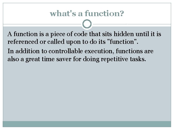 what's a function? A function is a piece of code that sits hidden until