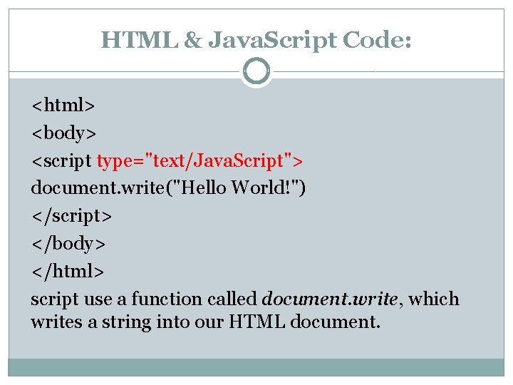 HTML & Java. Script Code: <html> <body> <script type="text/Java. Script"> document. write("Hello World!") </script>